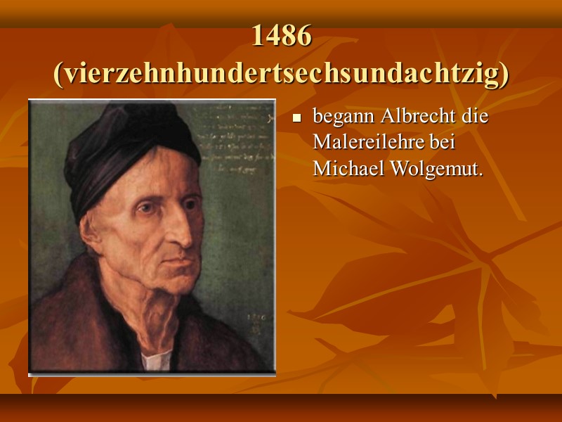 1486 (vierzehnhundertsechsundachtzig) begann Albrecht die Malereilehre bei Michael Wolgemut.